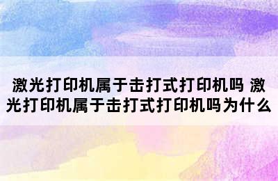 激光打印机属于击打式打印机吗 激光打印机属于击打式打印机吗为什么